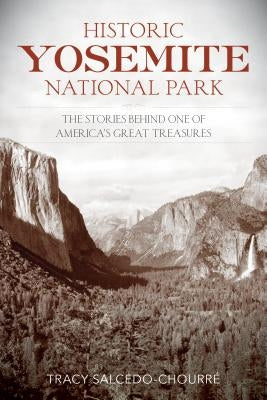 Historic Yosemite National Park: The Stories Behind One of America's Great Treasures by Salcedo, Tracy