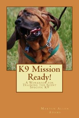 K9 Mission Ready!: A Workbook for Training the Scent Specific K9 by Harvey, Richard