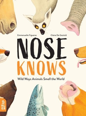 Nose Knows: Wild Ways Animals Smell the World by Figueras, Emmanuelle