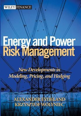 Energy and Power Risk Management: New Developments in Modeling, Pricing, and Hedging by Eydeland, Alexander
