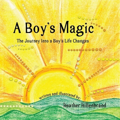 A Boy's Magic: The Journey Into A Boy's Life Changes by Hillenbrand, Heather
