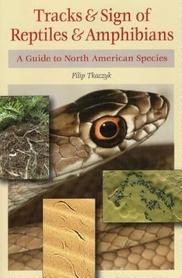 Tracks & Sign of Reptiles & Amphibians: A Guide to North American Species by Tkaczyk, Filip A.