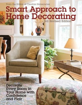 Smart Approach to Home Decorating, Revised 4th Edition: Decorate Every Room in Your Home with Confidence and Flair by Editors of Creative Homeowner