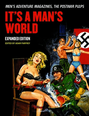 It's a Man's World: Men's Adventure Magazines, the Postwar Pulps, Expanded Edition by Parfrey, Adam