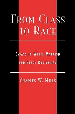 From Class to Race: Essays in White Marxism and Black Radicalism by Mills, Charles