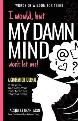 I would, but MY DAMN MIND won't let me: A Companion Journal to Help You Transform Your Inner Mean Girl Into Your Bestie by Letran, Jacqui