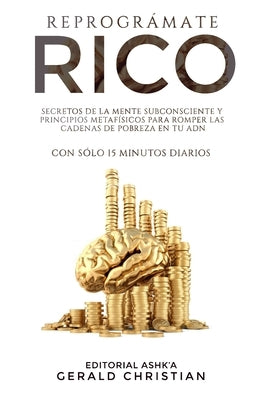 Reprográmate Rico: Secretos de la programación neurolingüística (PNL) y la metafísica para romper las cadenas de pobreza en tu ADN... con by Christian, Gerald