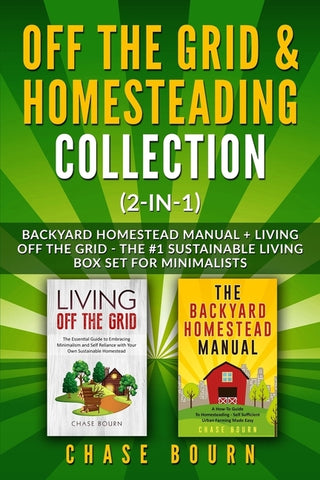 Off the Grid & Homesteading Collection (2-in-1): Backyard Homestead Manual + Living Off the Grid - The #1 Sustainable Living Box Set for Minimalists by Bourn, Chase