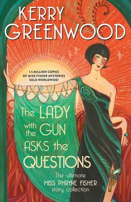 The Lady with the Gun Asks the Questions: The Ultimate Miss Phryne Fisher Story Collection by Greenwood, Kerry