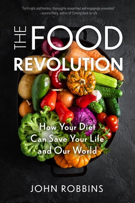 The Food Revolution: How Your Diet Can Save Your Life and Our World (Plant Based Diet, Food Politics) by Robbins, John