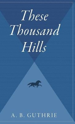 These Thousand Hills by Guthrie, A. B.