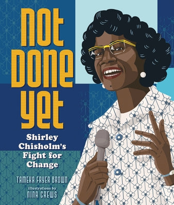 Not Done Yet: Shirley Chisholm's Fight for Change by Brown, Tameka Fryer