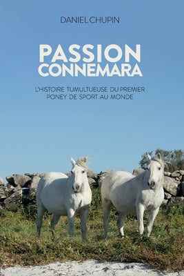 Passion Connemara: L'histoire tumultueuse du premier poney de sport au monde by Chupin, Daniel