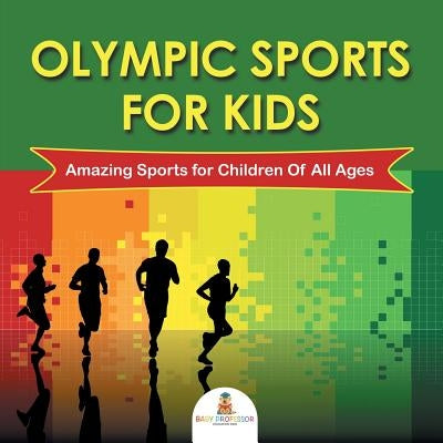 Olympic Sports For Kids: Amazing Sports for Children Of All Ages by Baby Professor