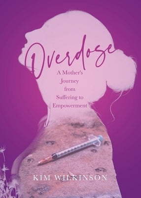 Overdose: A Mother's Journey from Suffering to Empowerment by Wilkinson, Kim