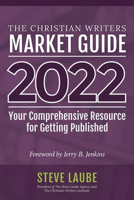 Christian Writers Market Guide - 2022 Edition: Your Comprehensive Resource for Getting Published by Laube, Steve