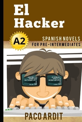 Spanish Novels: El Hacker (Spanish Novels for Pre Intermediates - A2) by Ardit, Paco