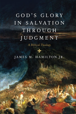 God's Glory in Salvation Through Judgment: A Biblical Theology by Hamilton Jr, James M.