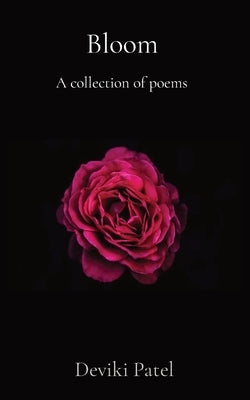 Bloom: A collection of poems by Patel, Deviki