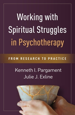 Working with Spiritual Struggles in Psychotherapy: From Research to Practice by Pargament, Kenneth I.