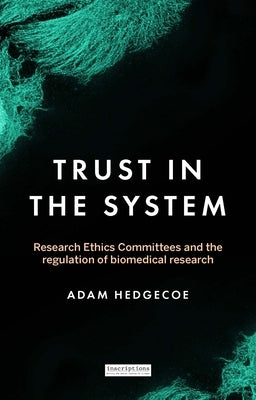 Trust in the System: Research Ethics Committees and the Regulation of Biomedical Research by Hedgecoe, Adam