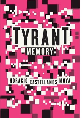 Tyrant Memory by Castellanos Moya, Horacio