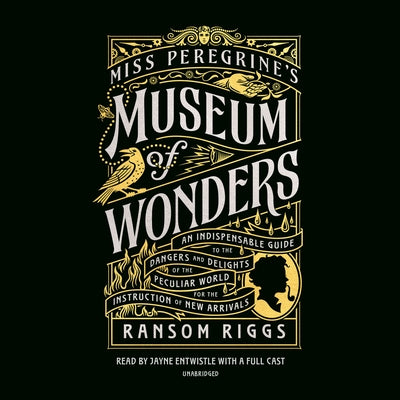 Miss Peregrine's Museum of Wonders: An Indispensable Guide to the Dangers and Delights of the Peculiar World for the Instruction of New Arrivals by Riggs, Ransom