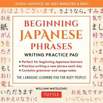 Beginning Japanese Phrases Writing Practice Pad: Learn Japanese in Just Minutes a Day! by Matsuzaki, William