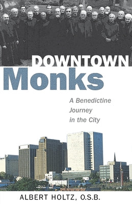 Downtown Monks: A Benedictine Journey in the City by Holtz, Albert