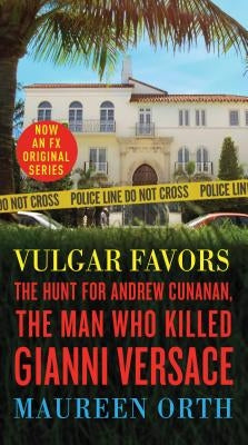 Vulgar Favors: The Hunt for Andrew Cunanan, the Man Who Killed Gianni Versace by Orth, Maureen