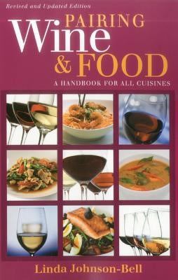 Pairing Wine and Food: A Handbook for All Cuisines by Johnson-Bell, L. J.