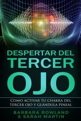 Despertar del Tercer Ojo: Como activar tu chakra del tercer ojo y glándula pineal: Third Eye Awakening: How To Activate Your Third Eye Chakra an by Martin, Sarah