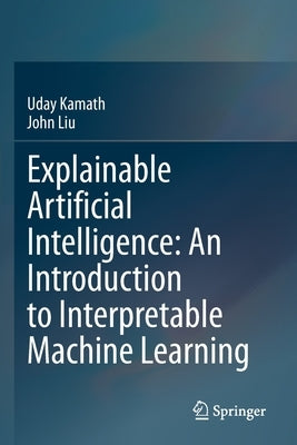 Explainable Artificial Intelligence: An Introduction to Interpretable Machine Learning by Kamath, Uday