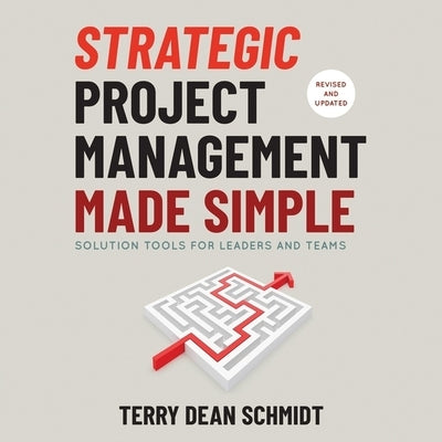 Strategic Project Management Made Simple Lib/E: Solution Tools for Leaders and Teams, 2nd Edition by Schmidt, Terry