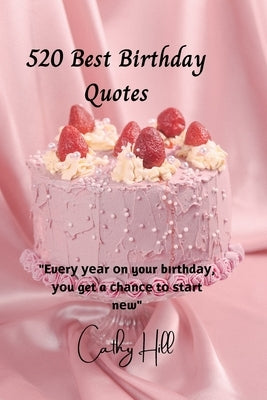 520 Best Birthday Quotes: Ev&#1077;r&#1091; &#1091;&#1077;&#1072;r &#1086;n your b&#1110;rthd&#1072;&#1091;, &#1091;&#1086;u get a &#1089;h&#107 by Hill, Cathy