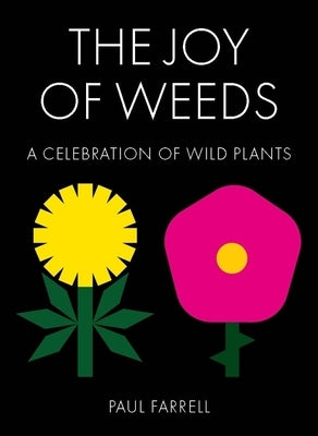 The Joy of Weeds: A Celebration of Wild Plants by Farrell, Paul