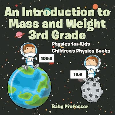 An Introduction to Mass and Weight 3rd Grade: Physics for Kids Children's Physics Books by Baby Professor