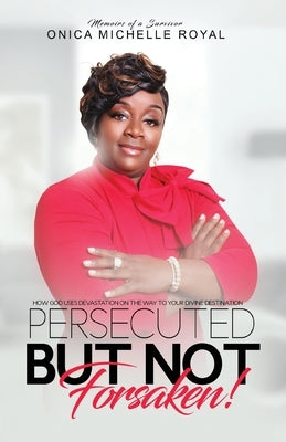 Persecuted But Not Forsaken by Royal, Onica M.