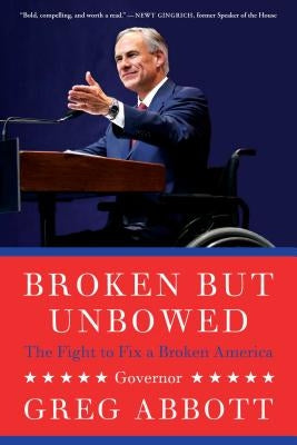 Broken But Unbowed: The Fight to Fix a Broken America by Abbott, Greg