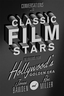 Conversations with Classic Film Stars: Interviews from Hollywood's Golden Era by Bawden, James