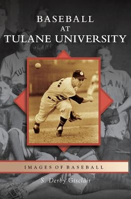 Baseball at Tulane University by Gisclair, S. Derby