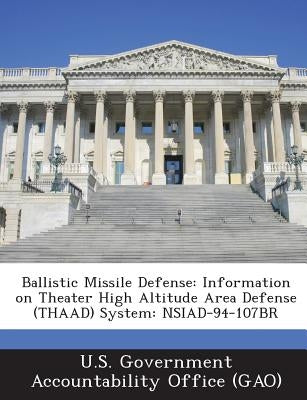 Ballistic Missile Defense: Information on Theater High Altitude Area Defense (Thaad) System: Nsiad-94-107br by U. S. Government Accountability Office (