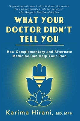 What Your Doctor Didn't Tell You: How Complementary and Alternative Medicine Can Help Your Pain by Hirani, Karima