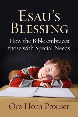 Esau's Blessing: How the Bible Embraces Those with Special Needs by Prouser, Ora Horn