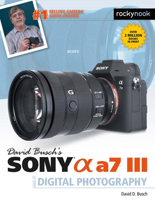 David Busch's Sony Alpha A7 III Guide to Digital Photography by Busch, David D.