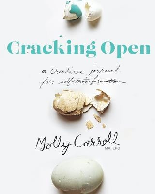 Cracking Open 2nd Edition: A Creative Journal for Self Transformation by Carroll, Molly