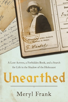 Unearthed: A Lost Actress, a Forbidden Book, and a Search for Life in the Shadow of the Holocaust by Frank, Meryl