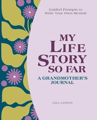 My Life Story So Far: A Grandmother's Journal: Guided Prompts to Write Your Own Memoir by Lisson, Lisa