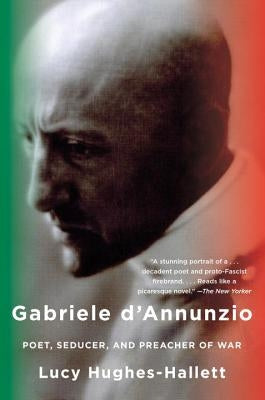 Gabriele d'Annunzio: Poet, Seducer, and Preacher of War by Hughes-Hallett, Lucy