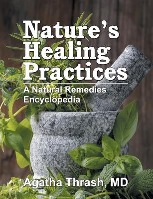 Nature's Healing Practices: A Natural Remedies Encyclopedia by Thrash, Agatha